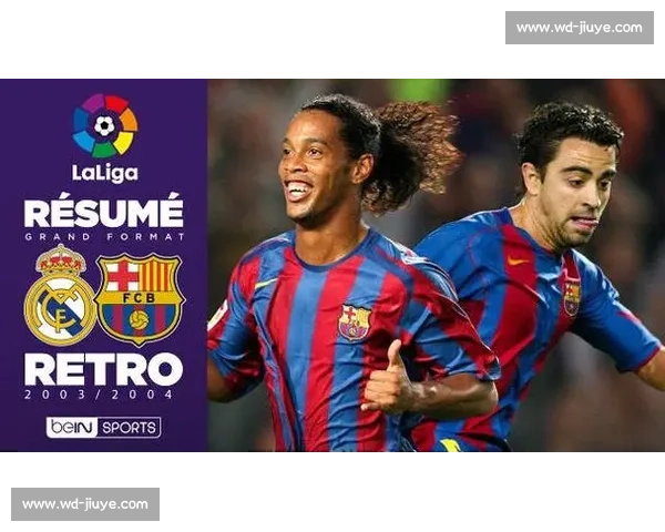 经典国家德比再回顾巴萨对阵皇马巅峰对决全程解析精彩瞬间深度复盘